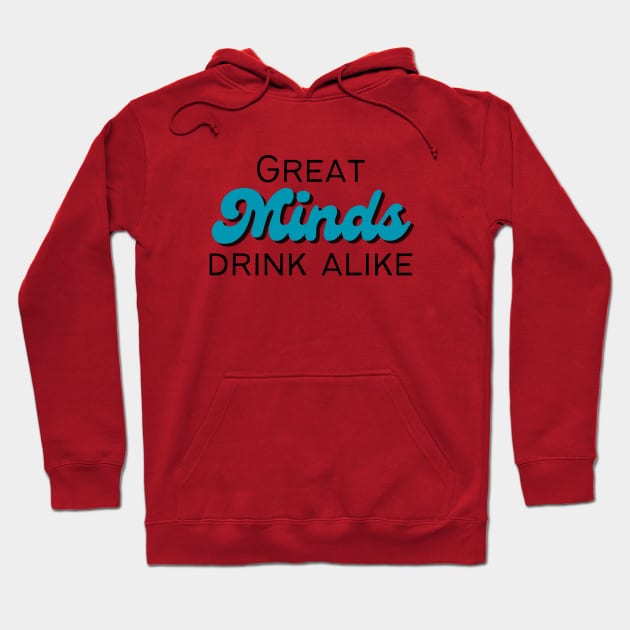 Great Minds Drink Alike Hoodie by SiebergGiftsLLC